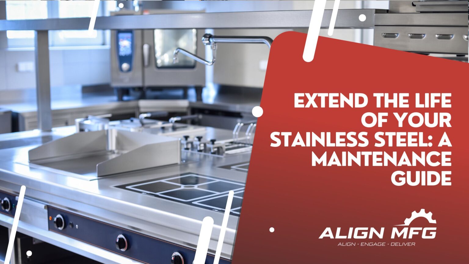 A banner image featuring a professional stainless steel kitchen setup with the text 'Extend the Life of Your Stainless Steel: A Maintenance Guide' by Align MFG, highlighting maintenance tips for stainless steel durability.